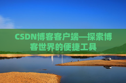 CSDN博客客户端—探索博客世界的便捷工具